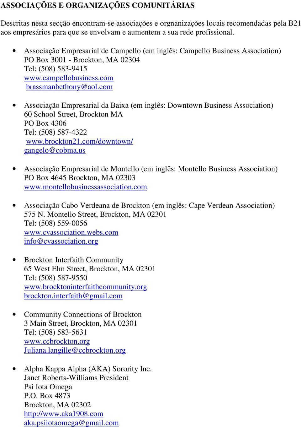 com Associação Empresarial da Baixa (em inglês: Downtown Business Association) 60 School Street, Brockton MA PO Box 4306 Tel: (508) 587-4322 www.brockton21.com/downtown/ gangelo@cobma.