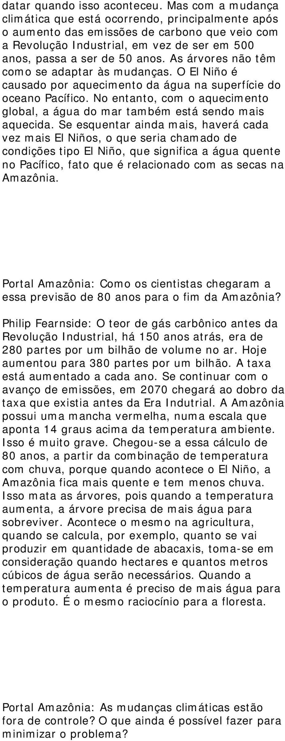 As árvores não têm como se adaptar às mudanças. O El Niño é causado por aquecimento da água na superfície do oceano Pacífico.