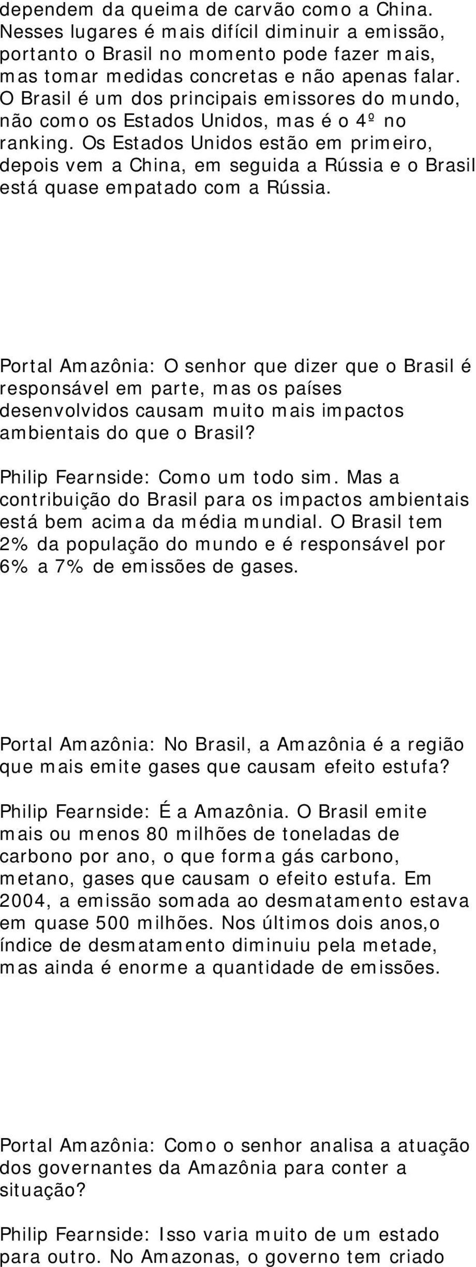 Os Estados Unidos estão em primeiro, depois vem a China, em seguida a Rússia e o Brasil está quase empatado com a Rússia.