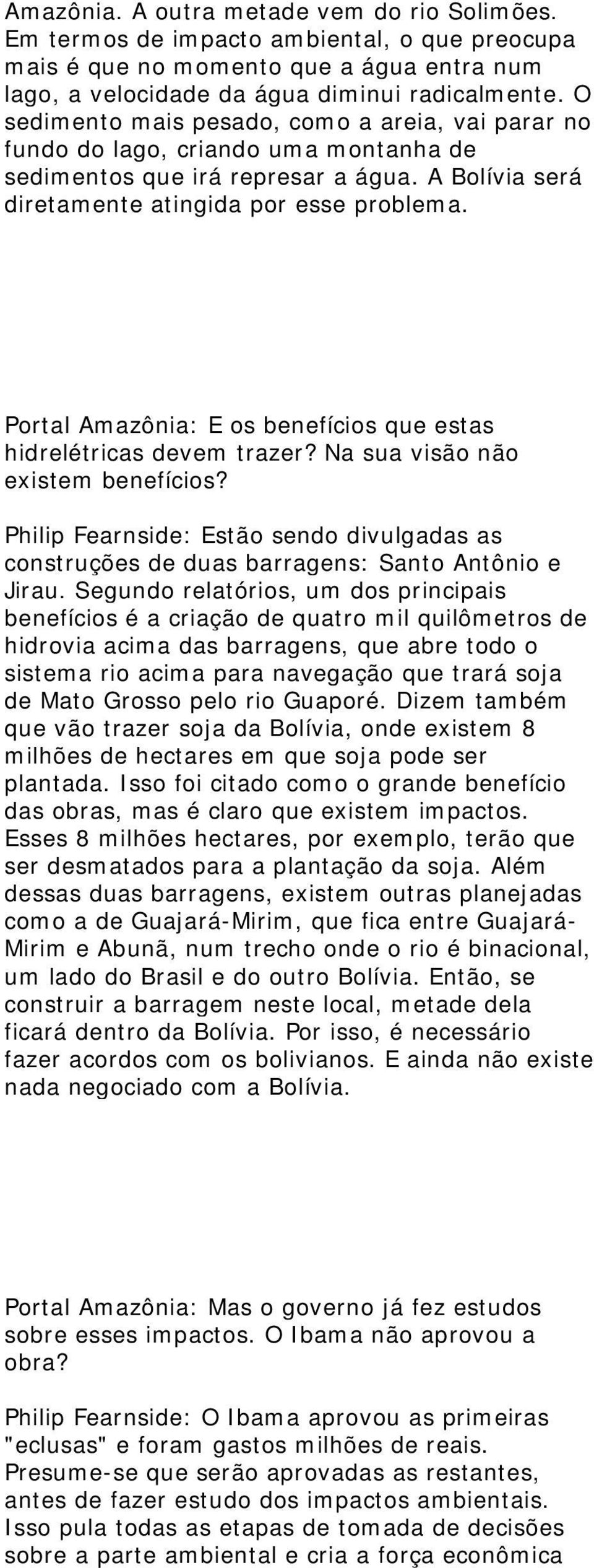 Portal Amazônia: E os benefícios que estas hidrelétricas devem trazer? Na sua visão não existem benefícios?