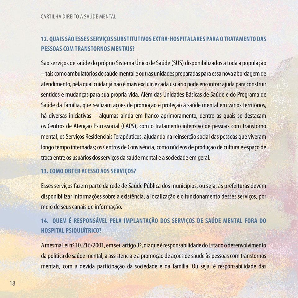 atendimento, pela qual cuidar já não é mais excluir, e cada usuário pode encontrar ajuda para construir sentidos e mudanças para sua própria vida.