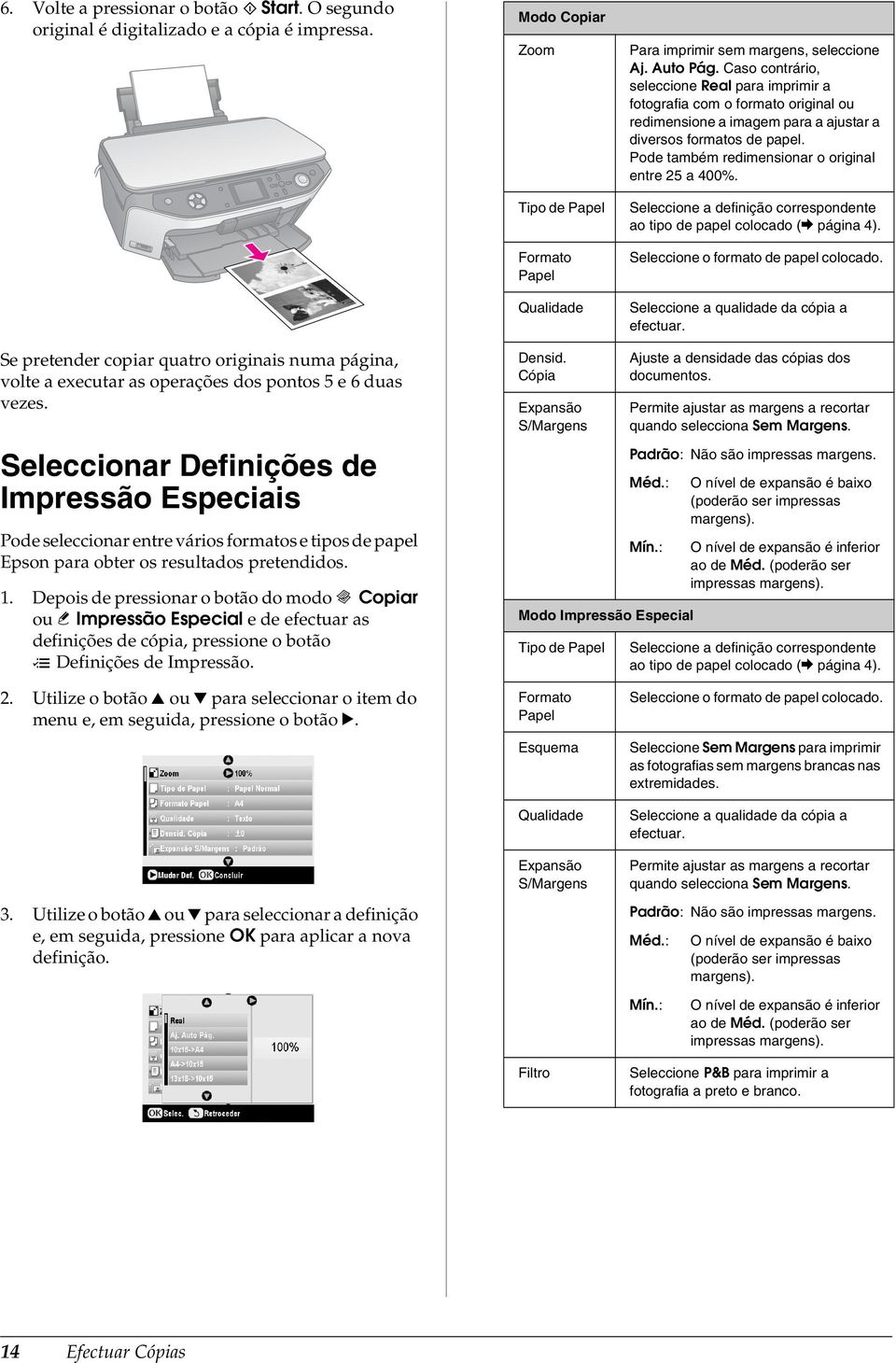 Pode também redimensionar o original entre 25 a 400%. Seleccione a definição correspondente ao tipo de papel colocado (& página 4). Seleccione o formato de papel colocado.