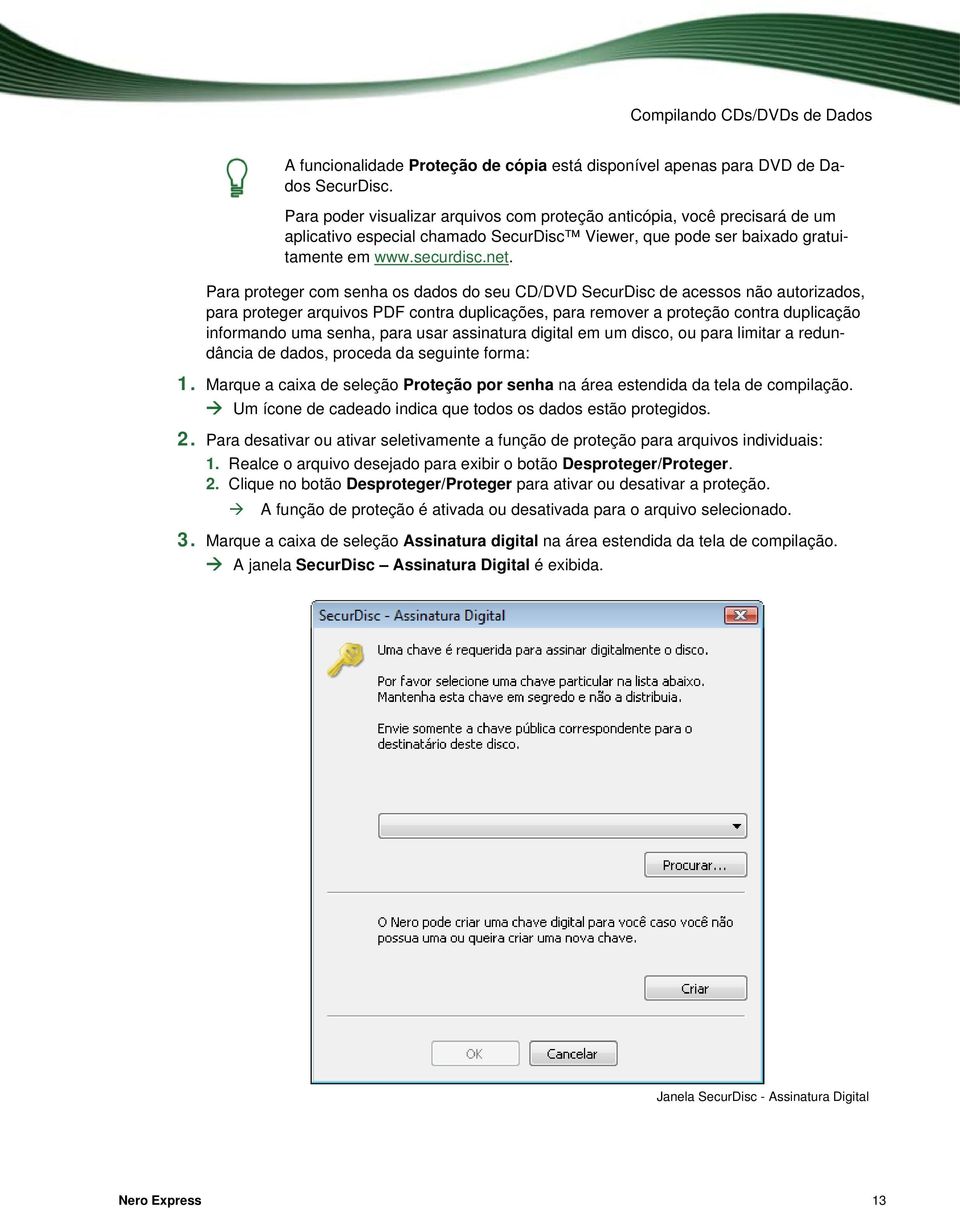 Para proteger com senha os dados do seu CD/DVD SecurDisc de acessos não autorizados, para proteger arquivos PDF contra duplicações, para remover a proteção contra duplicação informando uma senha,