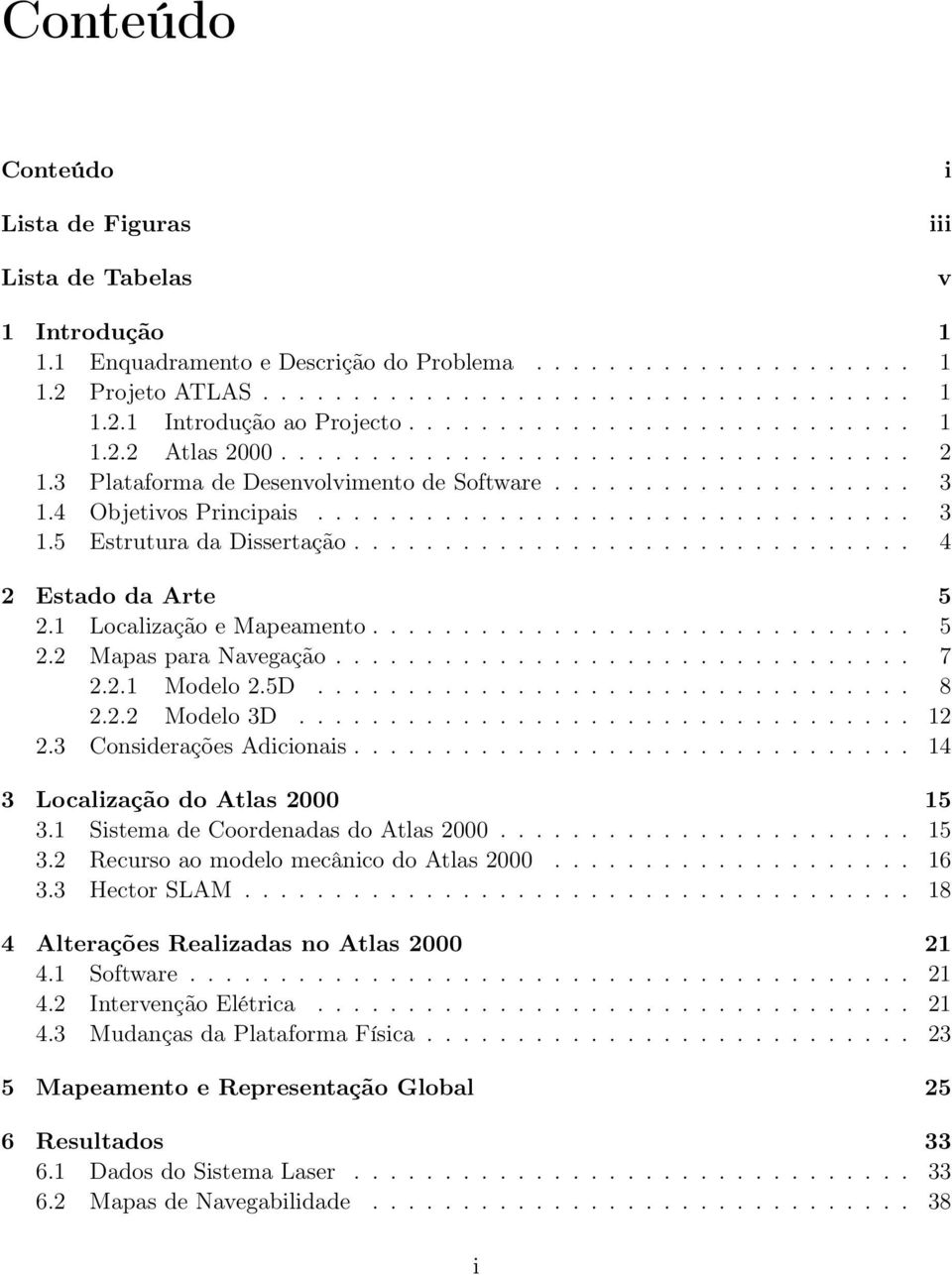 .............................. 4 2 Estado da Arte 5 2.1 Localização e Mapeamento.............................. 5 2.2 Mapas para Navegação................................ 7 2.2.1 Modelo 2.5D................................. 8 2.