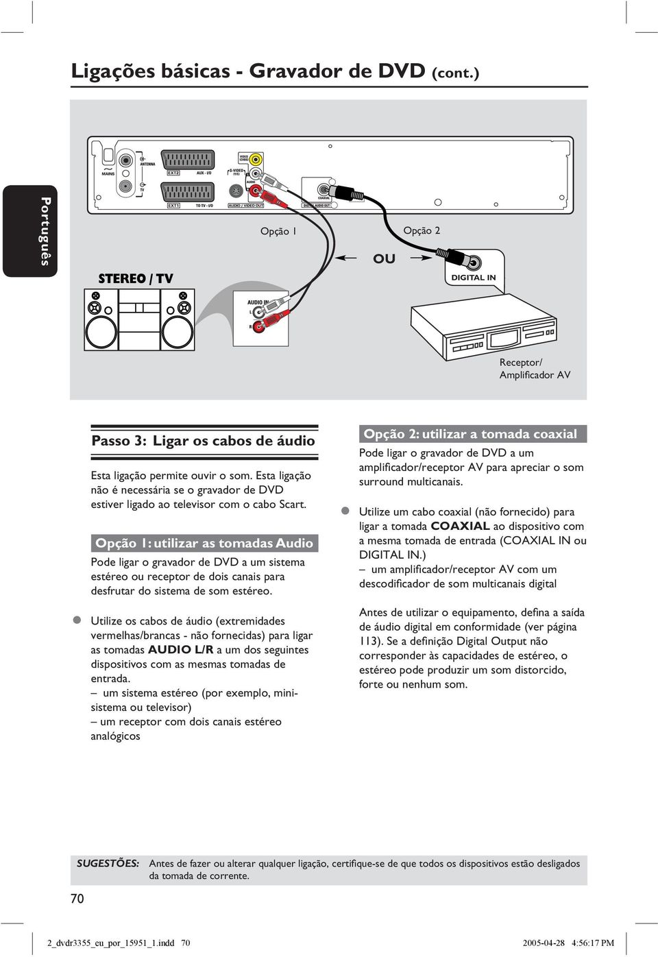 Opção 1: utilizar as tomadas Audio Pode ligar o gravador de DVD a um sistema estéreo ou receptor de dois canais para desfrutar do sistema de som estéreo.