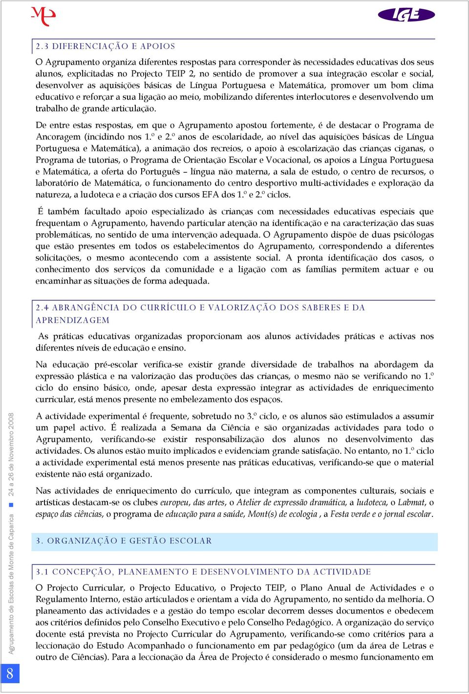 interlocutores e desenvolvendo um trabalho de grande articulação. De entre estas respostas, em que o Agrupamento apostou fortemente, é de destacar o Programa de Ancoragem (incidindo nos 1.º e 2.