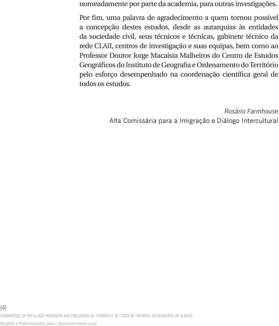 técnicos e técnicas, gabinete técnico da rede CLAII, centros de investigação e suas equipas, bem como ao Professor Doutor Jorge Macaísta Malheiros do