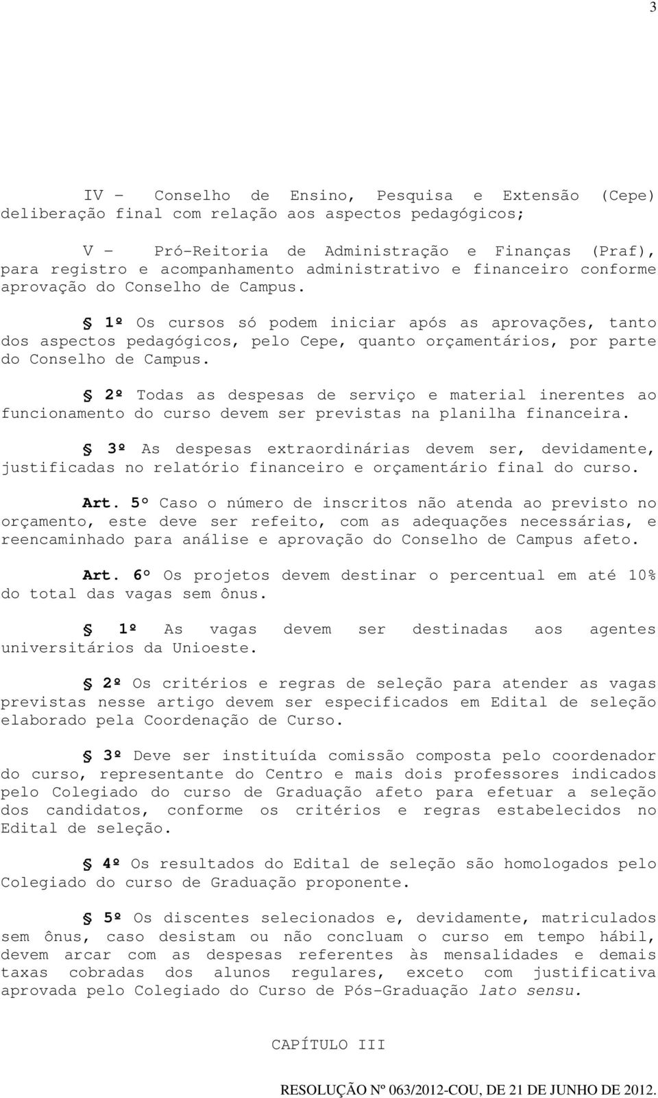 1º Os cursos só podem iniciar após as aprovações, tanto dos aspectos pedagógicos, pelo Cepe, quanto orçamentários, por parte do Conselho de Campus.