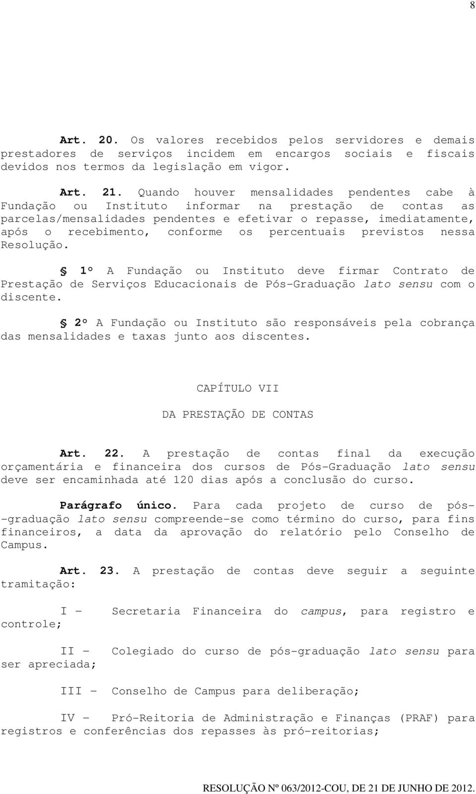 os percentuais previstos nessa Resolução. 1 A Fundação ou Instituto deve firmar Contrato de Prestação de Serviços Educacionais de Pós-Graduação lato sensu com o discente.