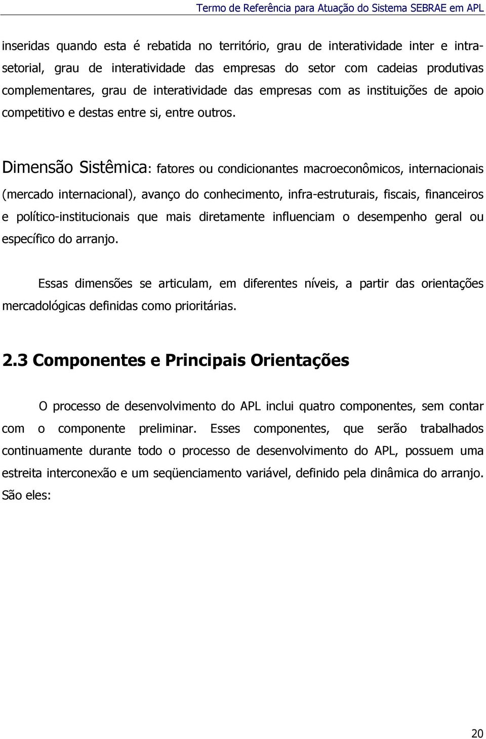 Dimensão Sistêmica: fatores ou condicionantes macroeconômicos, internacionais (mercado internacional), avanço do conhecimento, infra-estruturais, fiscais, financeiros e político-institucionais que