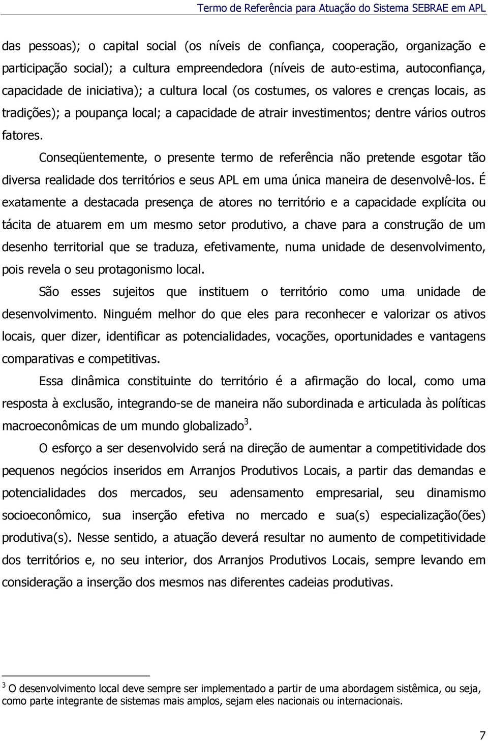 Conseqüentemente, o presente termo de referência não pretende esgotar tão diversa realidade dos territórios e seus APL em uma única maneira de desenvolvê-los.