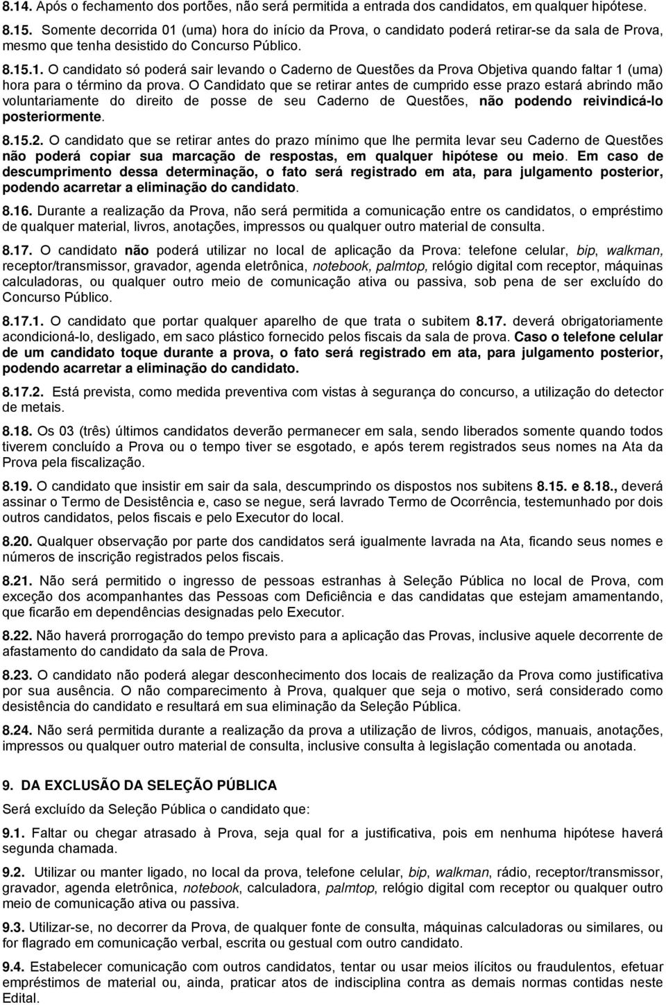 O Candidato que se retirar antes de cumprido esse prazo estará abrindo mão voluntariamente do direito de posse de seu Caderno de Questões, não podendo reivindicá-lo posteriormente. 8.15.2.