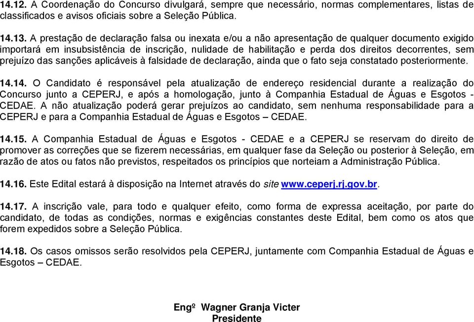 sem prejuízo das sanções aplicáveis à falsidade de declaração, ainda que o fato seja constatado posteriormente. 14.