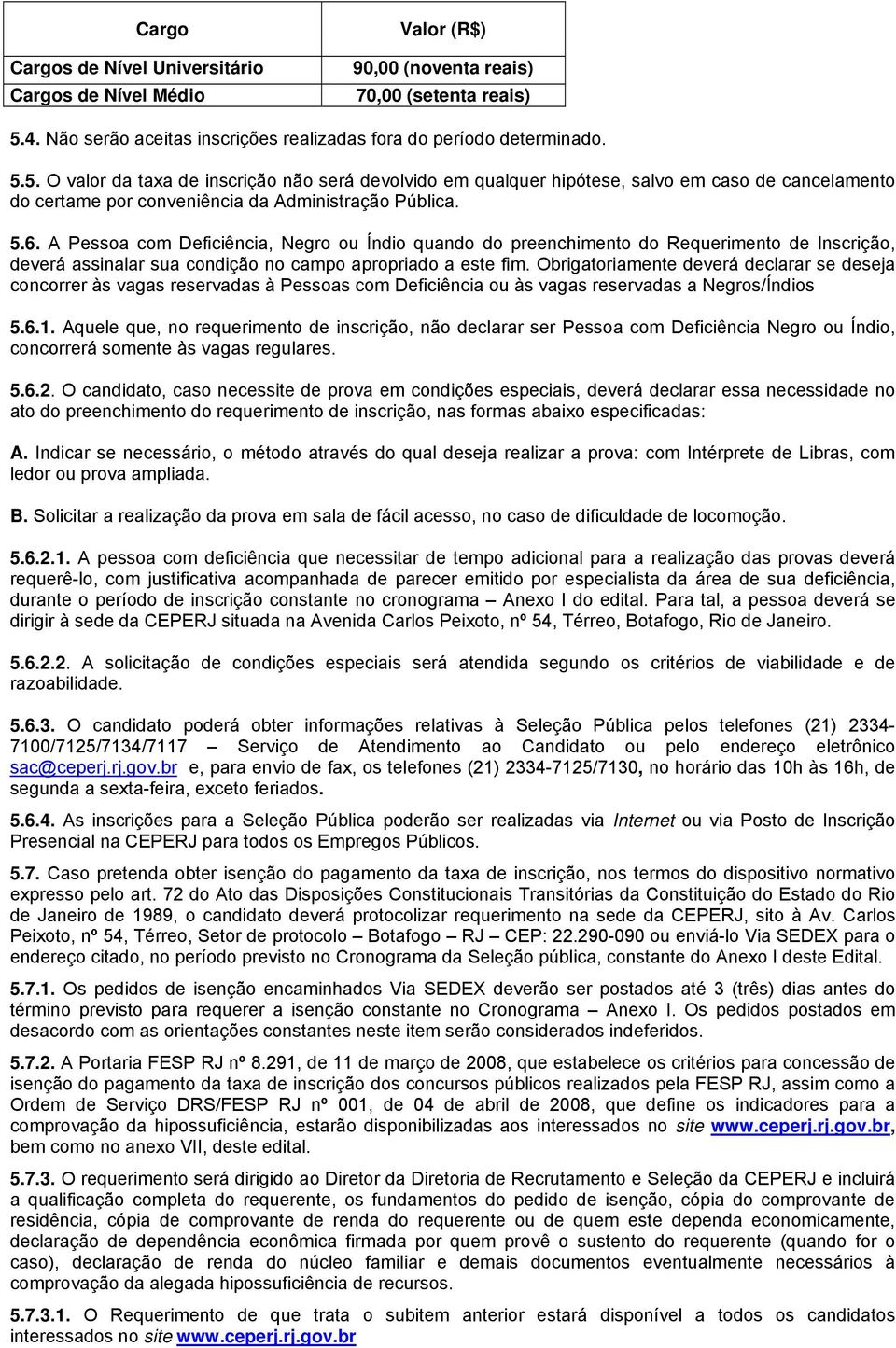 5. O valor da taxa de inscrição não será devolvido em qualquer hipótese, salvo em caso de cancelamento do certame por conveniência da Administração Pública. 5.6.