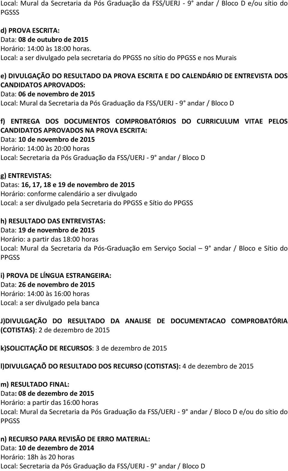 de 2015 Local: Mural da Secretaria da Pós Graduação da FSS/UERJ - 9 andar / Bloco D f) ENTREGA DOS DOCUMENTOS COMPROBATÓRIOS DO CURRICULUM VITAE PELOS CANDIDATOS APROVADOS NA PROVA ESCRITA: Data: 10