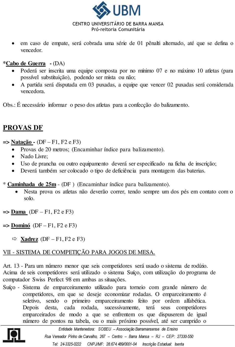 a equipe que vencer 02 puxadas será considerada vencedora. Obs.: É necessário informar o peso dos atletas para a confecção do balizamento.