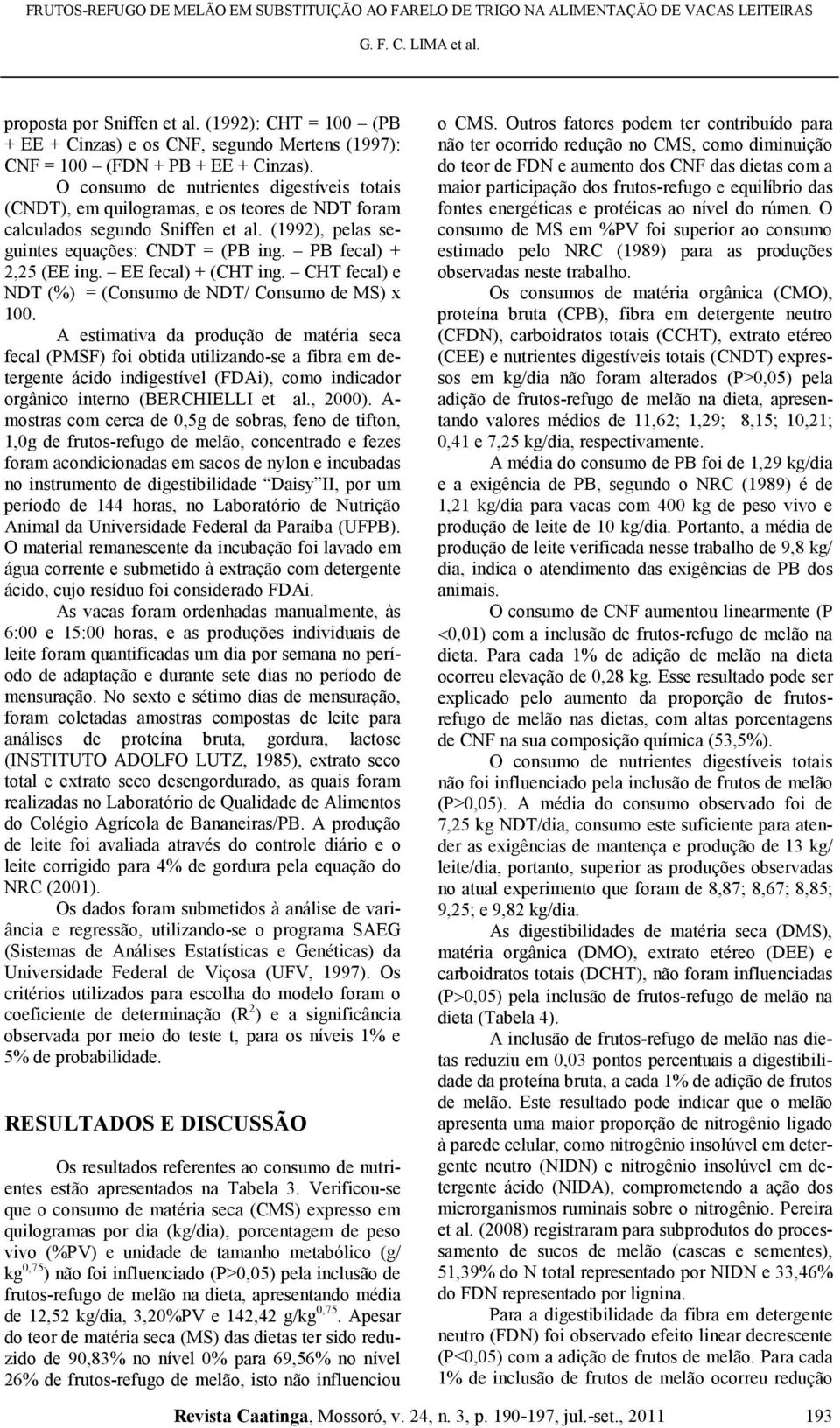 PB fecal) + 2,25 (EE ing. EE fecal) + (CHT ing. CHT fecal) e NDT (%) = (Consumo de NDT/ Consumo de MS) x 100.