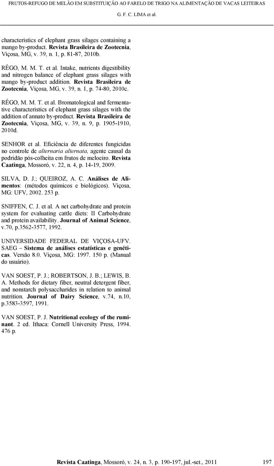 et al. Bromatological and fermentative characteristics of elephant grass silages with the addition of annato by-product. Revista Brasileira de Zootecnia, Viçosa, MG, v. 39, n. 9, p. 1905-1910, 2010d.