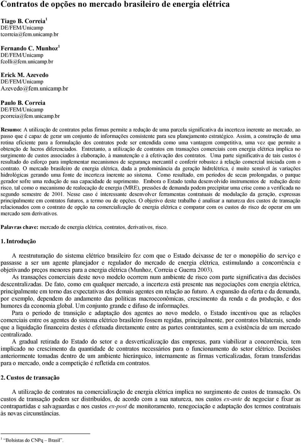 br Resumo: A utlzação de contratos pelas frmas permte a redução de uma parcela sgnfcatva da ncerteza nerente ao mercado, ao passo que é capaz de gerar um conunto de nformações consstente para seu