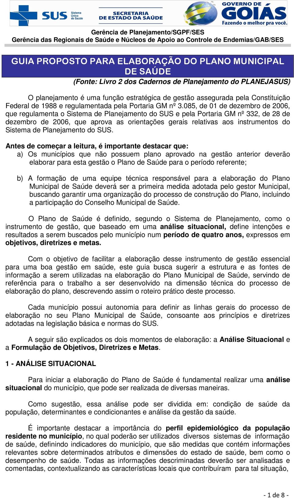 085, de 01 de dezembro de 2006, que regulamenta o Sistema de Planejamento do SUS e pela Portaria GM nº 332, de 28 de dezembro de 2006, que aprova as orientações gerais relativas aos instrumentos do