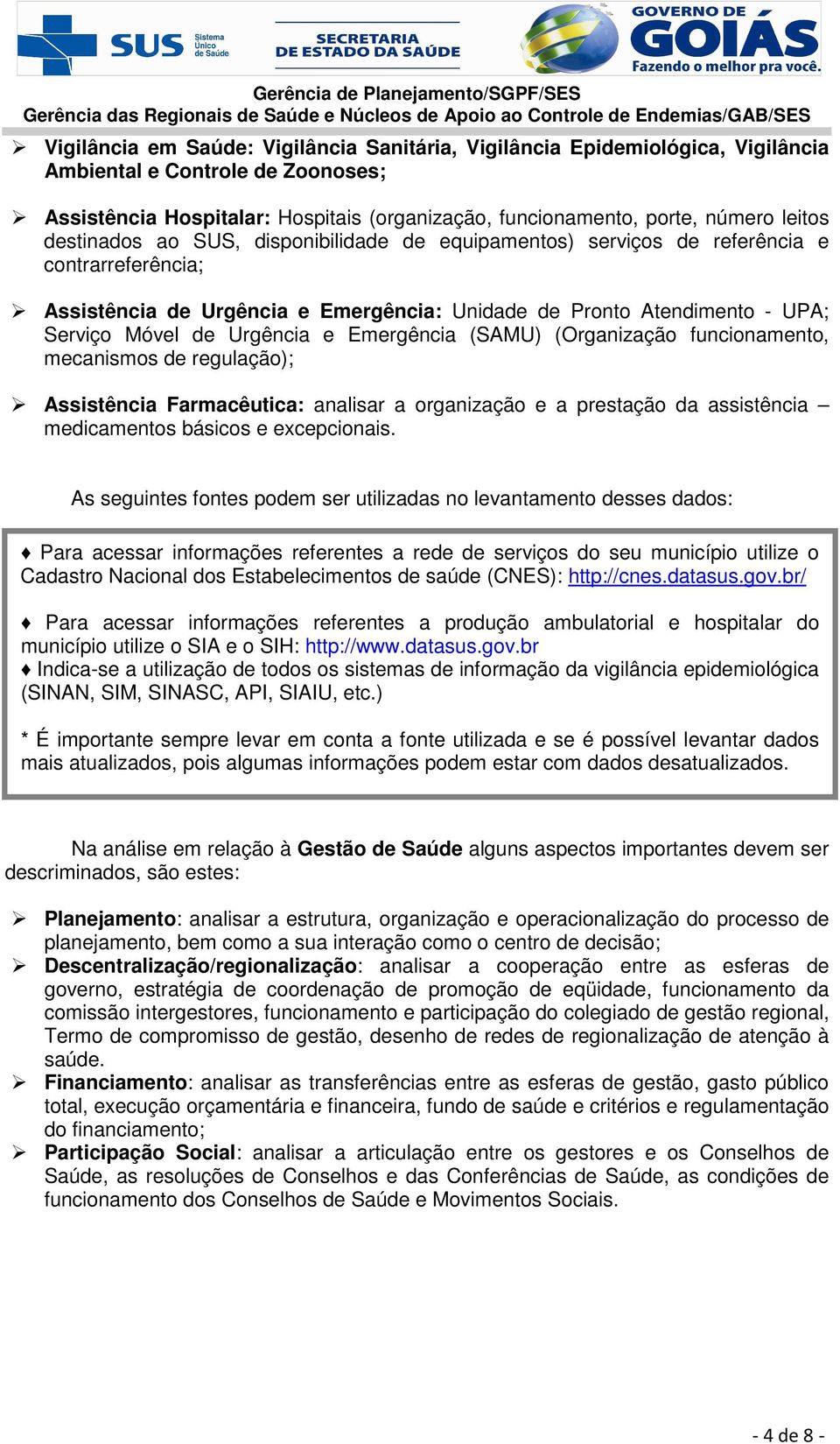 Emergência (SAMU) (Organização funcionamento, mecanismos de regulação); Assistência Farmacêutica: analisar a organização e a prestação da assistência medicamentos básicos e excepcionais.