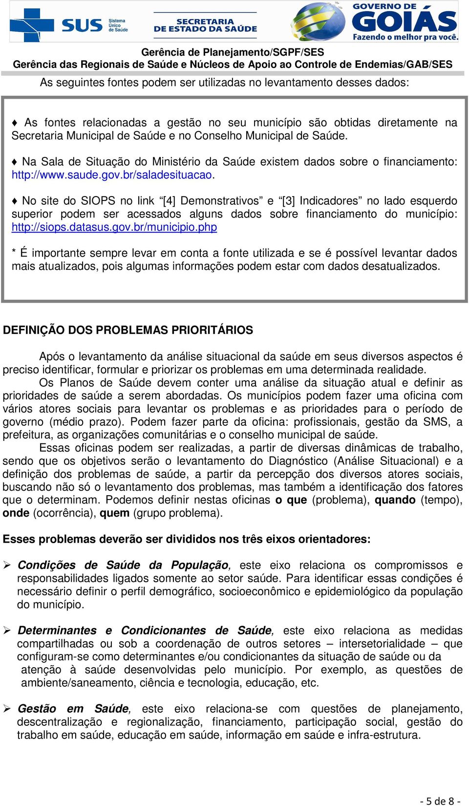 No site do SIOPS no link [4] Demonstrativos e [3] Indicadores no lado esquerdo superior podem ser acessados alguns dados sobre financiamento do município: http://siops.datasus.gov.br/municipio.