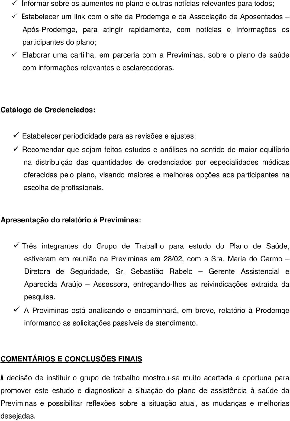 Catálogo de Credenciados: Estabelecer periodicidade para as revisões e ajustes; Recomendar que sejam feitos estudos e análises no sentido de maior equilíbrio na distribuição das quantidades de