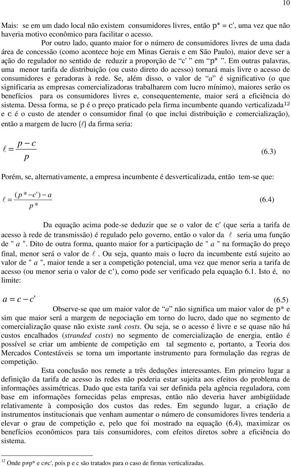 reduzir a proporção de c' em p*. Em outras palavras, uma menor tarifa de distribuição (ou custo direto do acesso) tornará mais livre o acesso de consumidores e geradoras à rede.