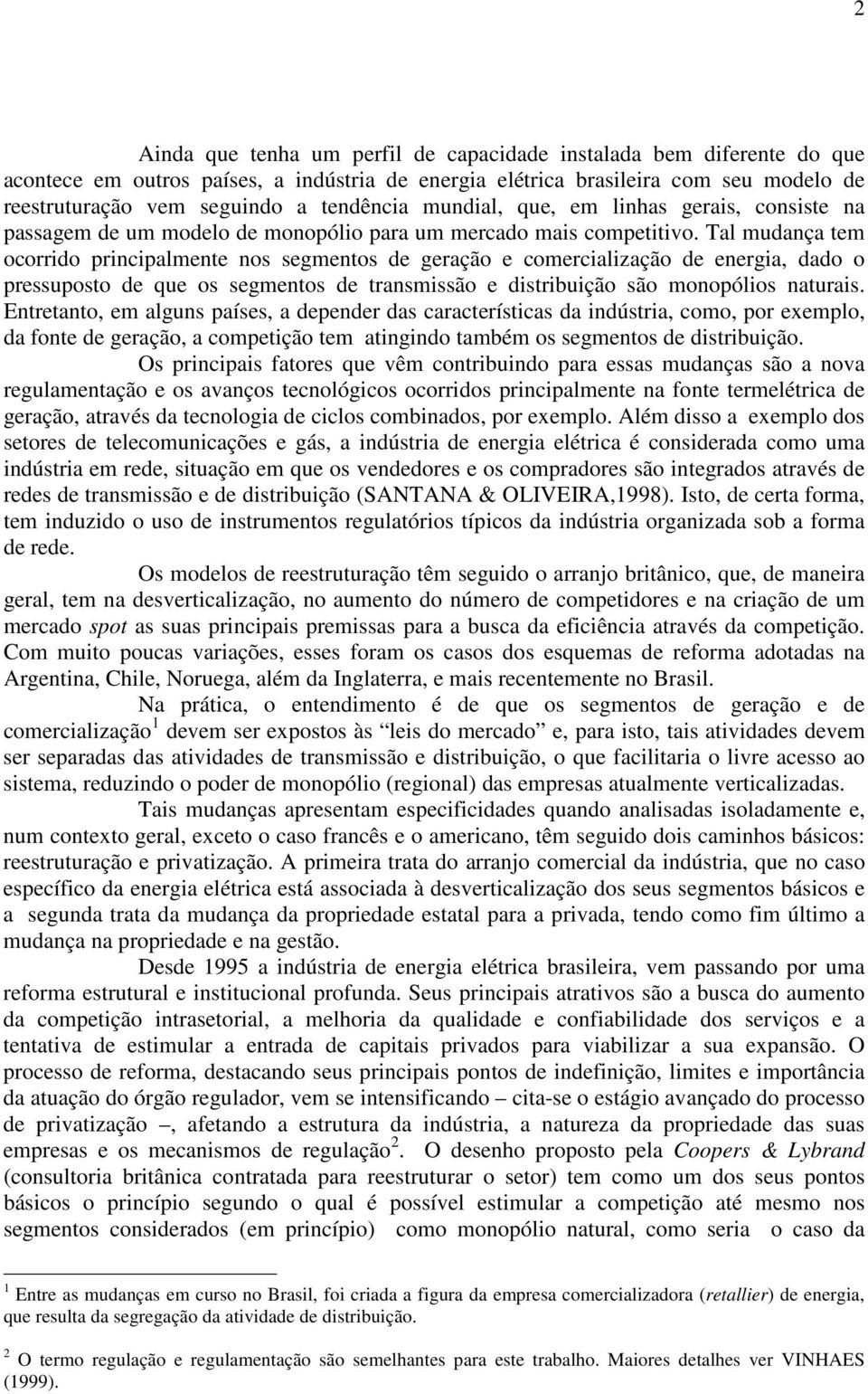 Tal mudança tem ocorrido principalmente nos segmentos de geração e comercialização de energia, dado o pressuposto de que os segmentos de transmissão e distribuição são monopólios naturais.