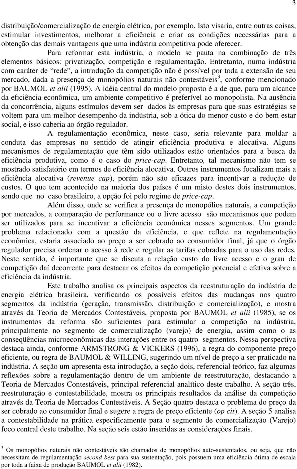 Para reformar esta indústria, o modelo se pauta na combinação de três elementos básicos: privatização, competição e regulamentação.