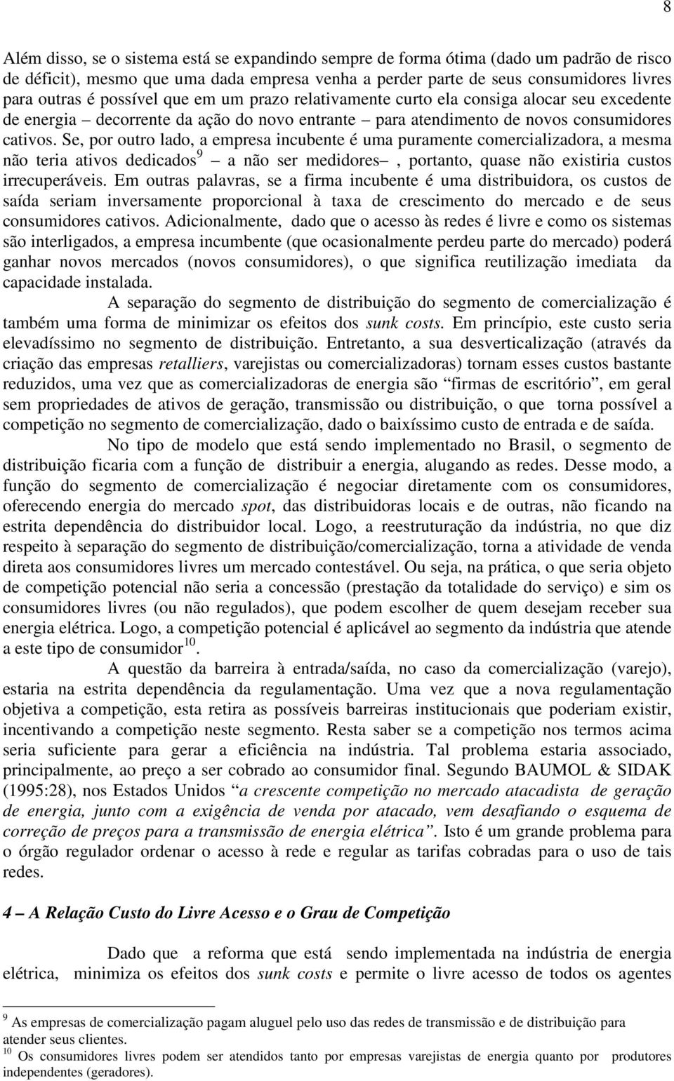 Se, por outro lado, a empresa incubente é uma puramente comercializadora, a mesma não teria ativos dedicados 9 a não ser medidores, portanto, quase não existiria custos irrecuperáveis.