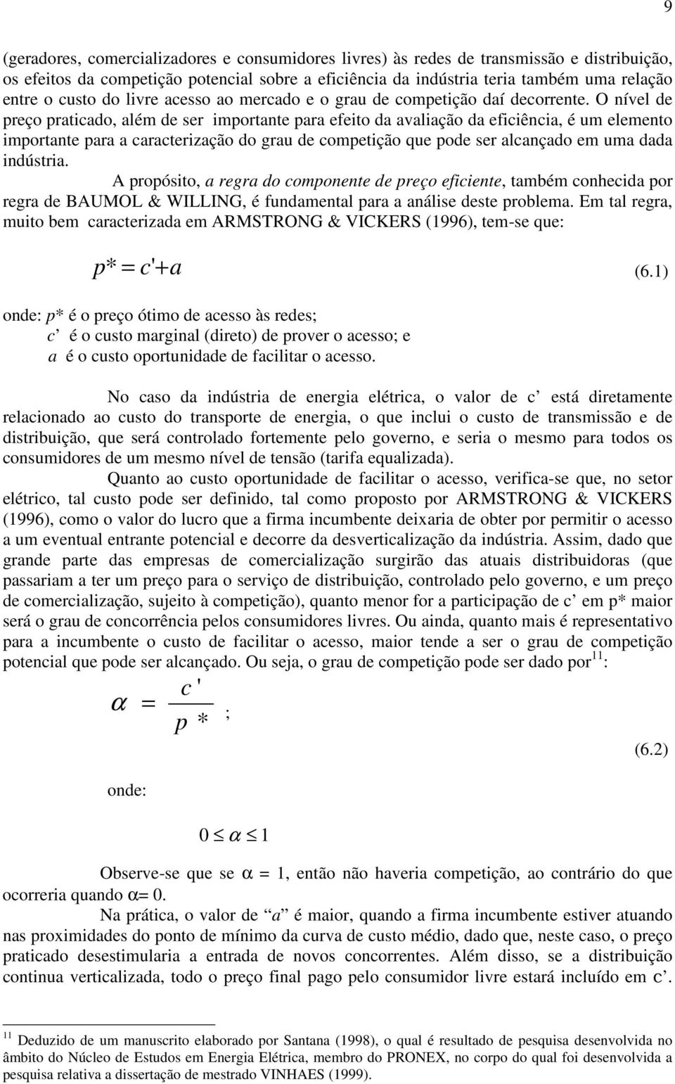 O nível de preço praticado, além de ser importante para efeito da avaliação da eficiência, é um elemento importante para a caracterização do grau de competição que pode ser alcançado em uma dada