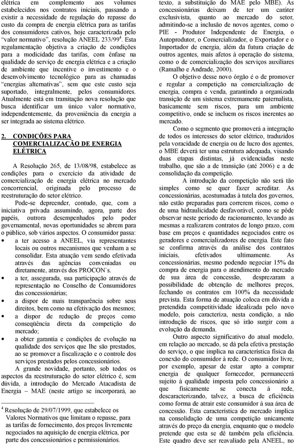 Esta regulamentação objetiva a criação de condições para a modicidade das tarifas, com ênfase na qualidade do serviço de energia elétrica e a criação de ambiente que incentive o investimento e o