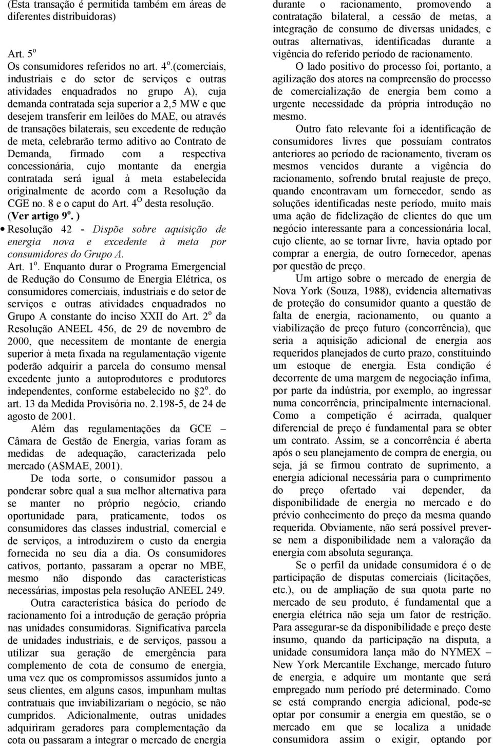 transações bilaterais, seu excedente de redução de meta, celebrarão termo aditivo ao Contrato de Demanda, firmado com a respectiva concessionária, cujo montante da energia contratada será igual à