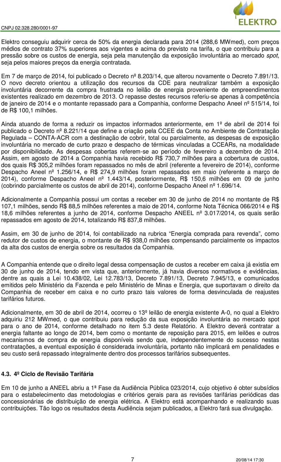 Em 7 de março de 2014, foi publicado o Decreto nº 8.203/14, que alterou novamente o Decreto 7.891/13.