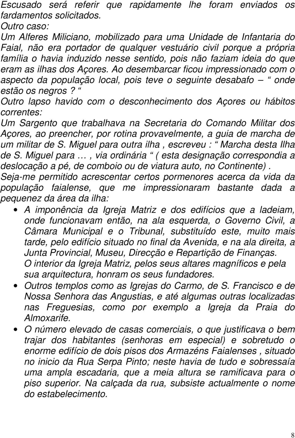 faziam ideia do que eram as ilhas dos Açores. Ao desembarcar ficou impressionado com o aspecto da população local, pois teve o seguinte desabafo onde estão os negros?