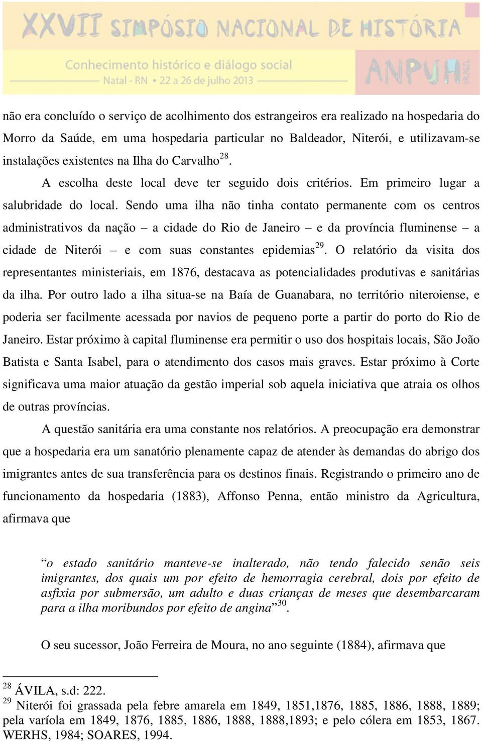 Sendo uma ilha não tinha contato permanente com os centros administrativos da nação a cidade do Rio de Janeiro e da província fluminense a cidade de Niterói e com suas constantes epidemias 29.