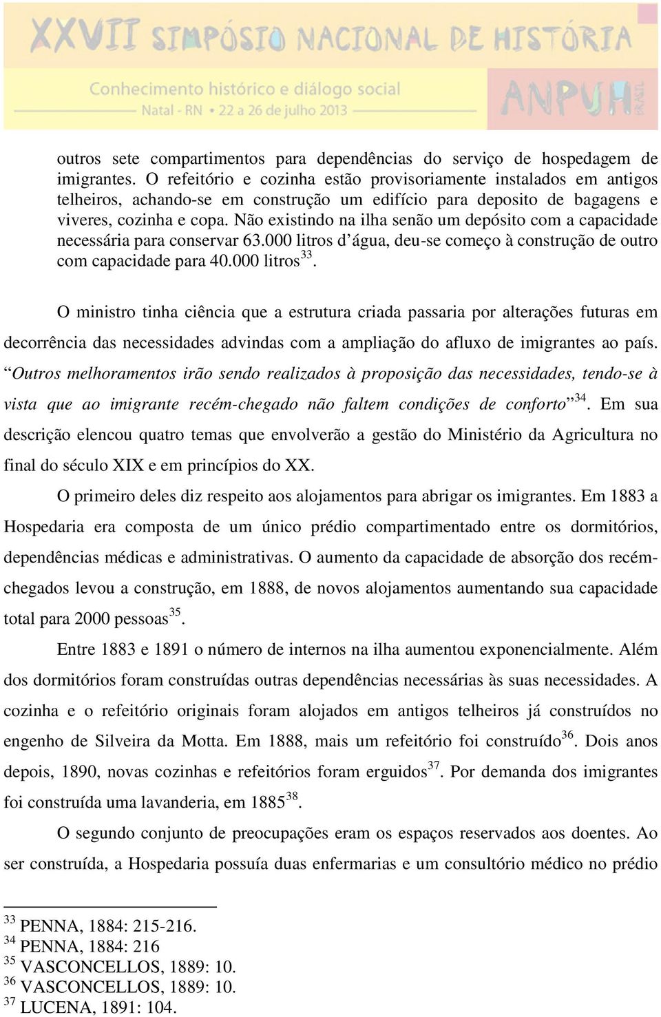 Não existindo na ilha senão um depósito com a capacidade necessária para conservar 63.000 litros d água, deu-se começo à construção de outro com capacidade para 40.000 litros 33.