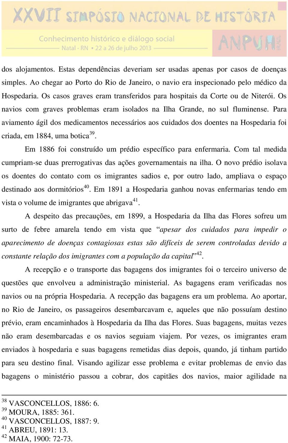 Para aviamento ágil dos medicamentos necessários aos cuidados dos doentes na Hospedaria foi criada, em 1884, uma botica 39. Em 1886 foi construído um prédio específico para enfermaria.