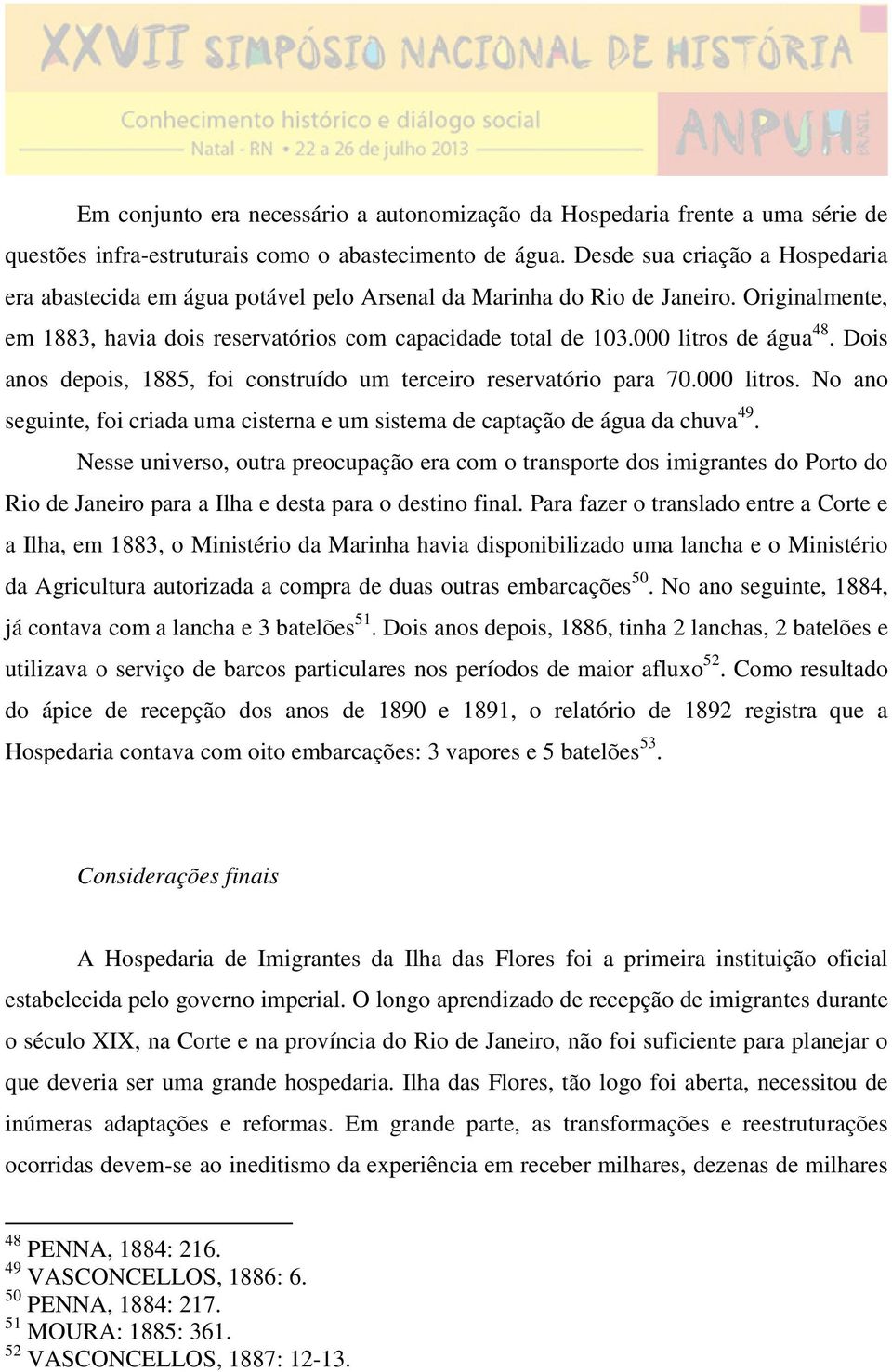 000 litros de água 48. Dois anos depois, 1885, foi construído um terceiro reservatório para 70.000 litros. No ano seguinte, foi criada uma cisterna e um sistema de captação de água da chuva 49.