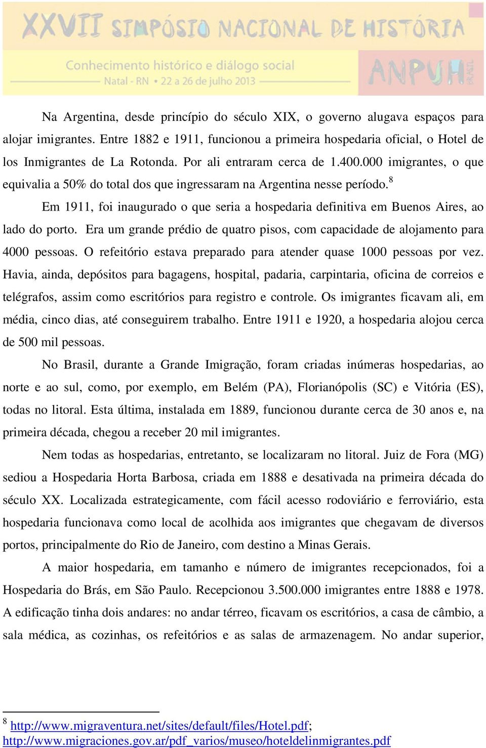 8 Em 1911, foi inaugurado o que seria a hospedaria definitiva em Buenos Aires, ao lado do porto. Era um grande prédio de quatro pisos, com capacidade de alojamento para 4000 pessoas.