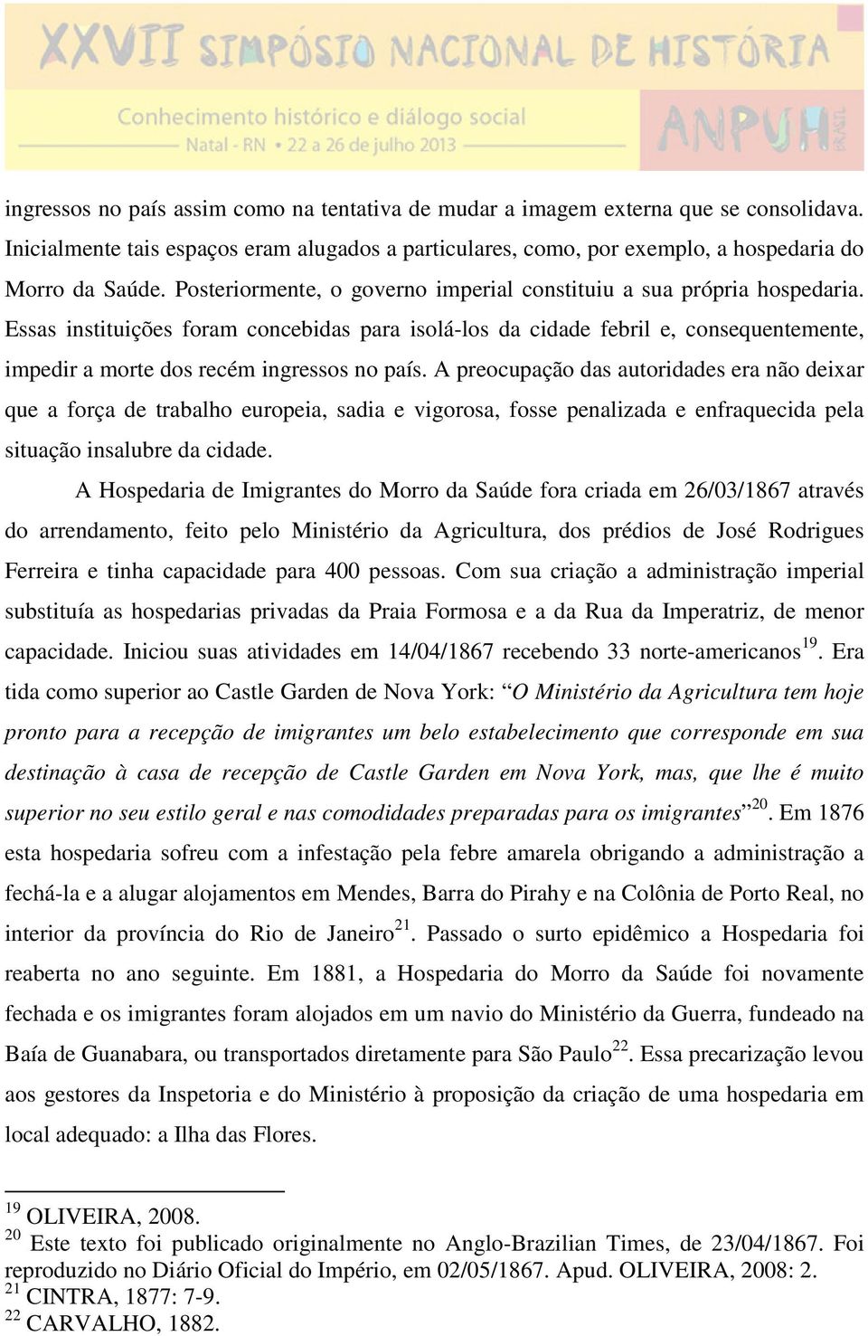 Essas instituições foram concebidas para isolá-los da cidade febril e, consequentemente, impedir a morte dos recém ingressos no país.