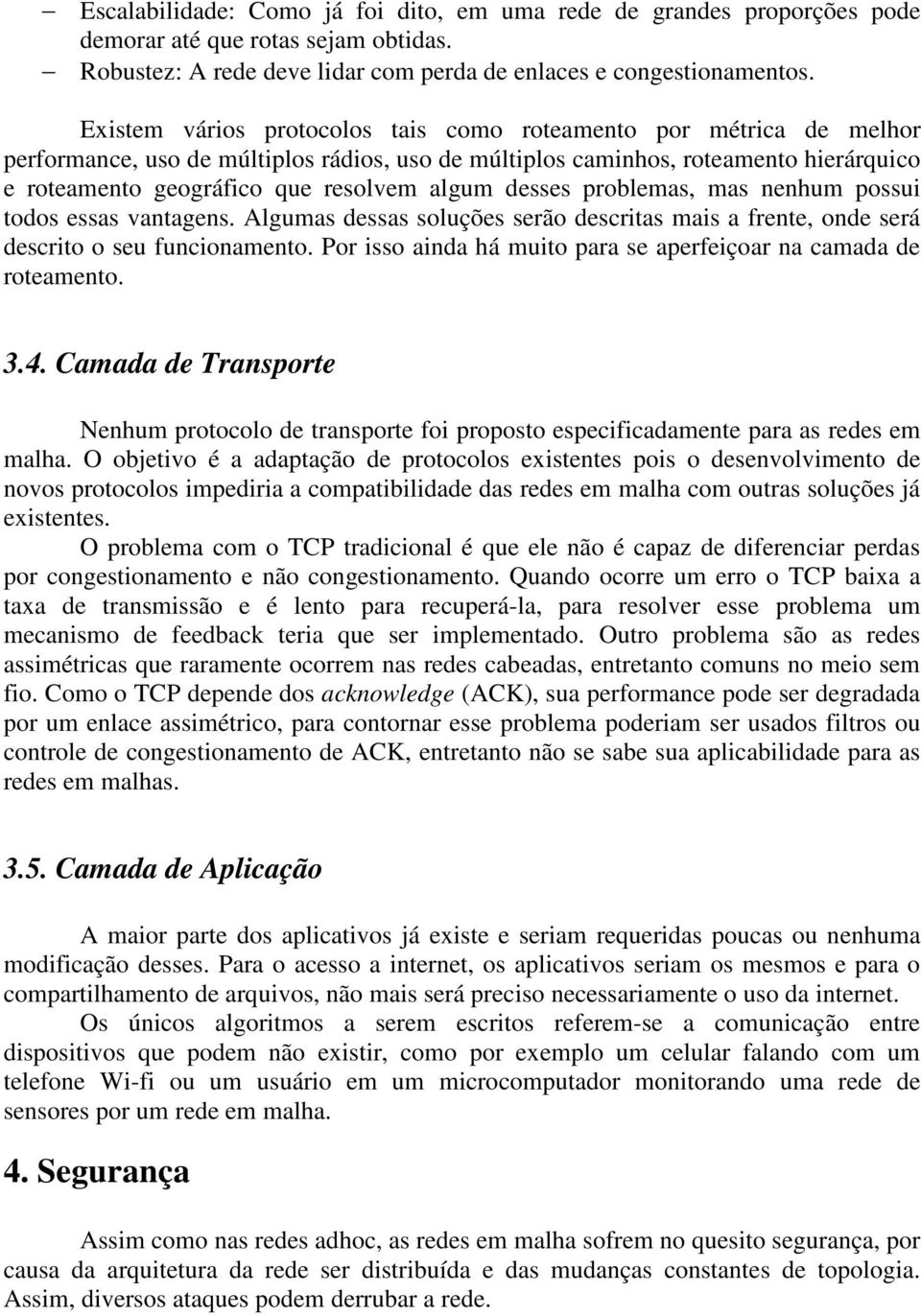 desses problemas, mas nenhum possui todos essas vantagens. Algumas dessas soluções serão descritas mais a frente, onde será descrito o seu funcionamento.