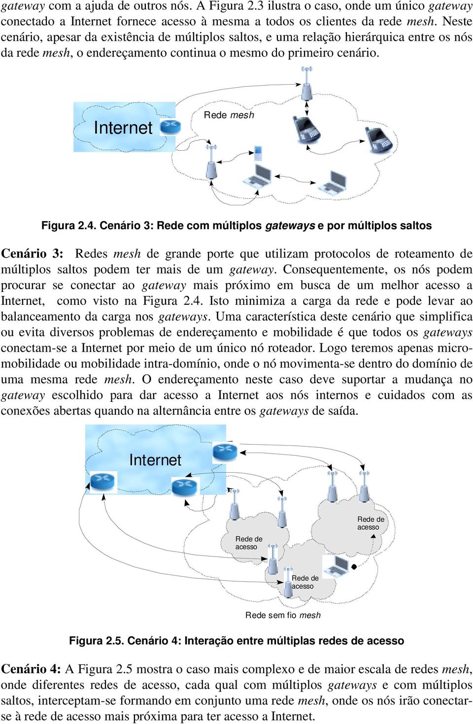 Cenário 3: Rede com múltiplos gateways e por múltiplos saltos Cenário 3: Redes mesh de grande porte que utilizam protocolos de roteamento de múltiplos saltos podem ter mais de um gateway.