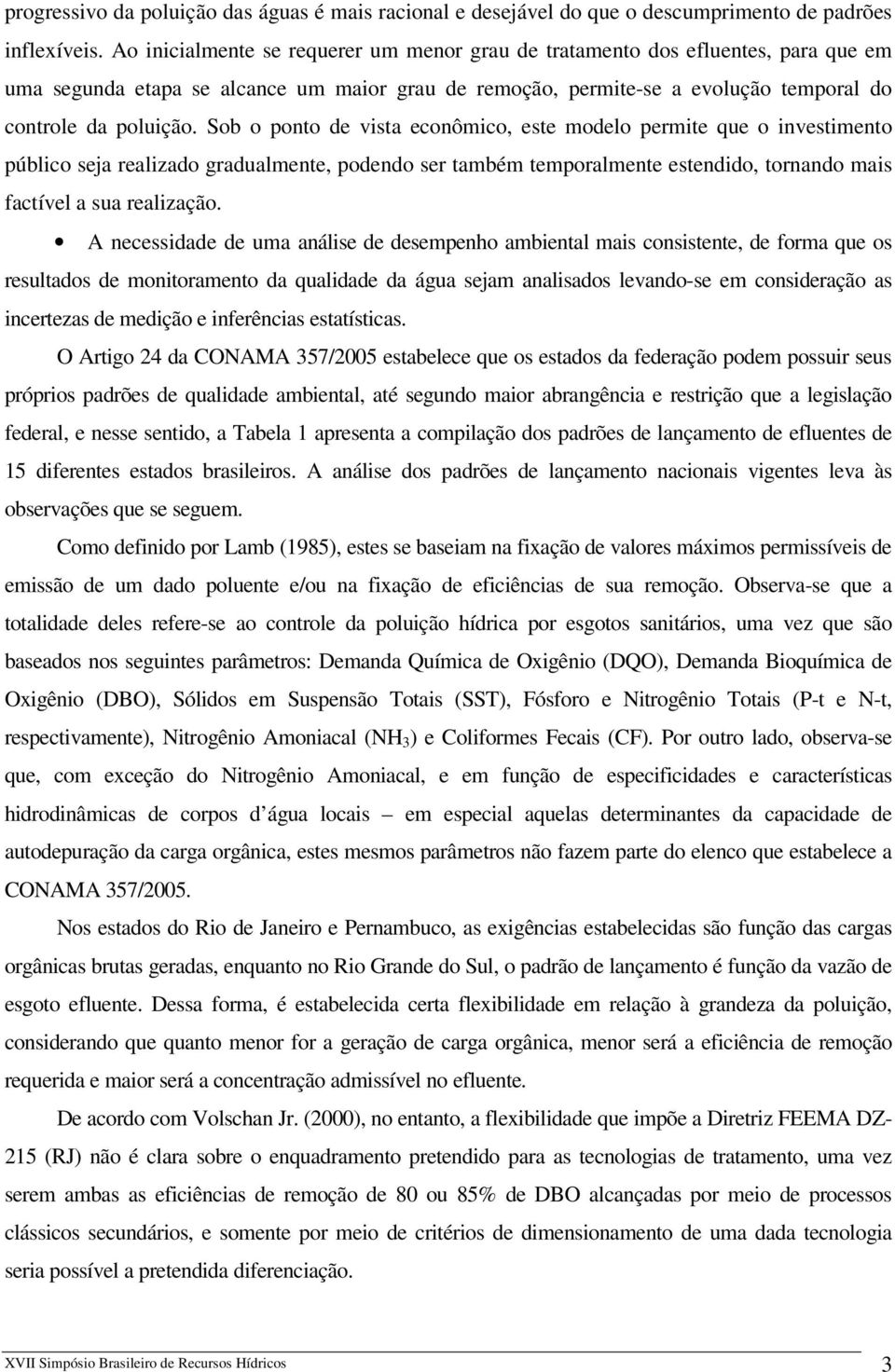 Sob o ponto de vista econômico, este modelo permite que o investimento público seja realizado gradualmente, podendo ser também temporalmente estendido, tornando mais factível a sua realização.