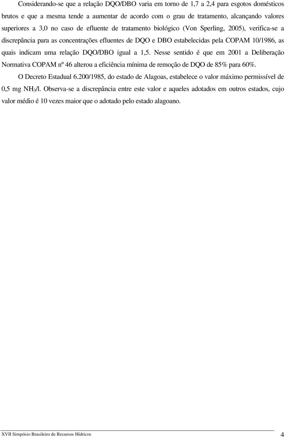 relação DQO/DBO igual a 1,5. Nesse sentido é que em 2001 a Deliberação Normativa COPAM nº 46 alterou a eficiência mínima de remoção de DQO de 85% para 60%. O Decreto Estadual 6.