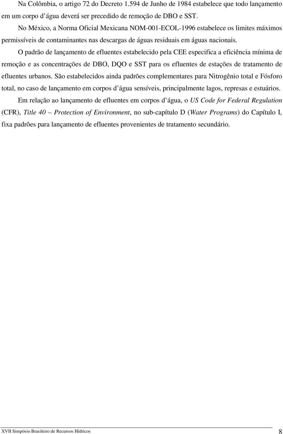 O padrão de lançamento de efluentes estabelecido pela CEE especifica a eficiência mínima de remoção e as concentrações de DBO, DQO e SST para os efluentes de estações de tratamento de efluentes