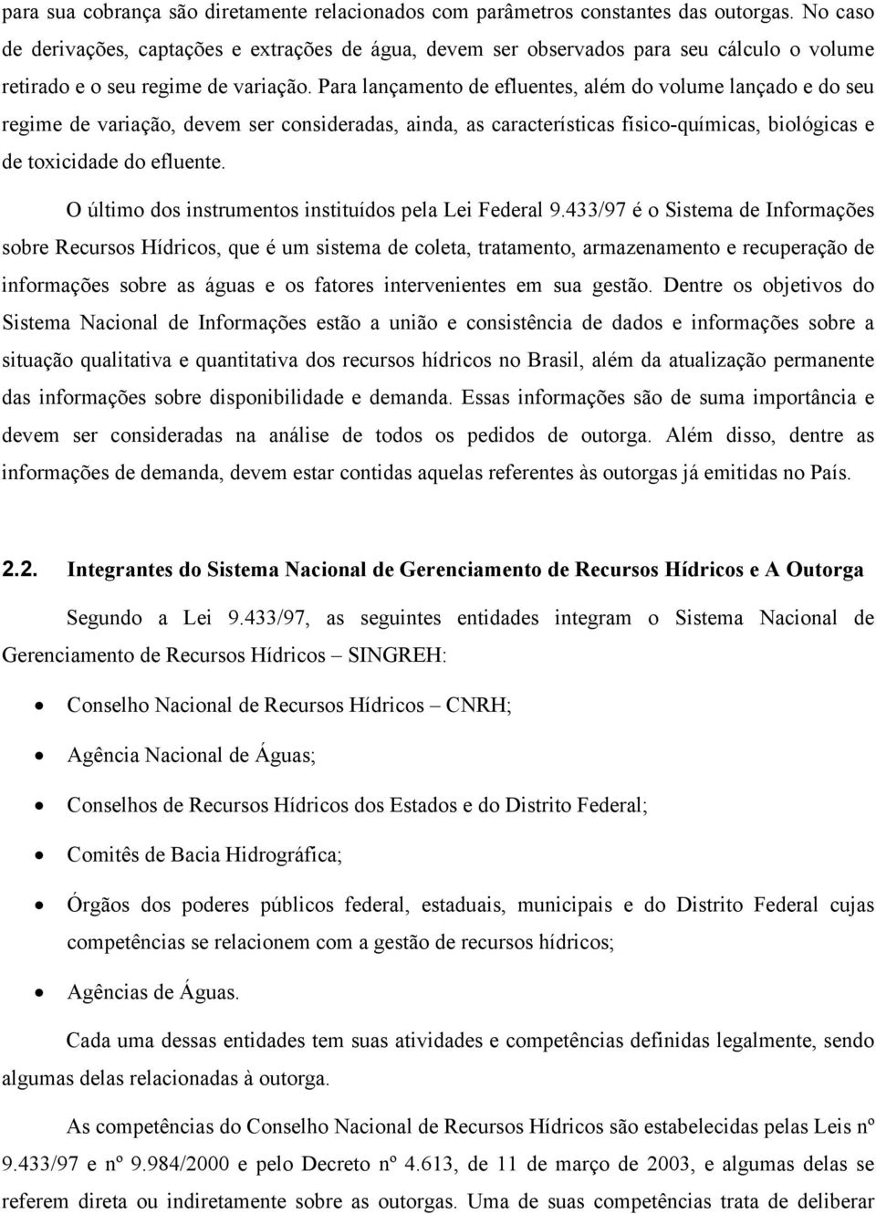 Para lançamento de efluentes, além do volume lançado e do seu regime de variação, devem ser consideradas, ainda, as características físico-químicas, biológicas e de toxicidade do efluente.