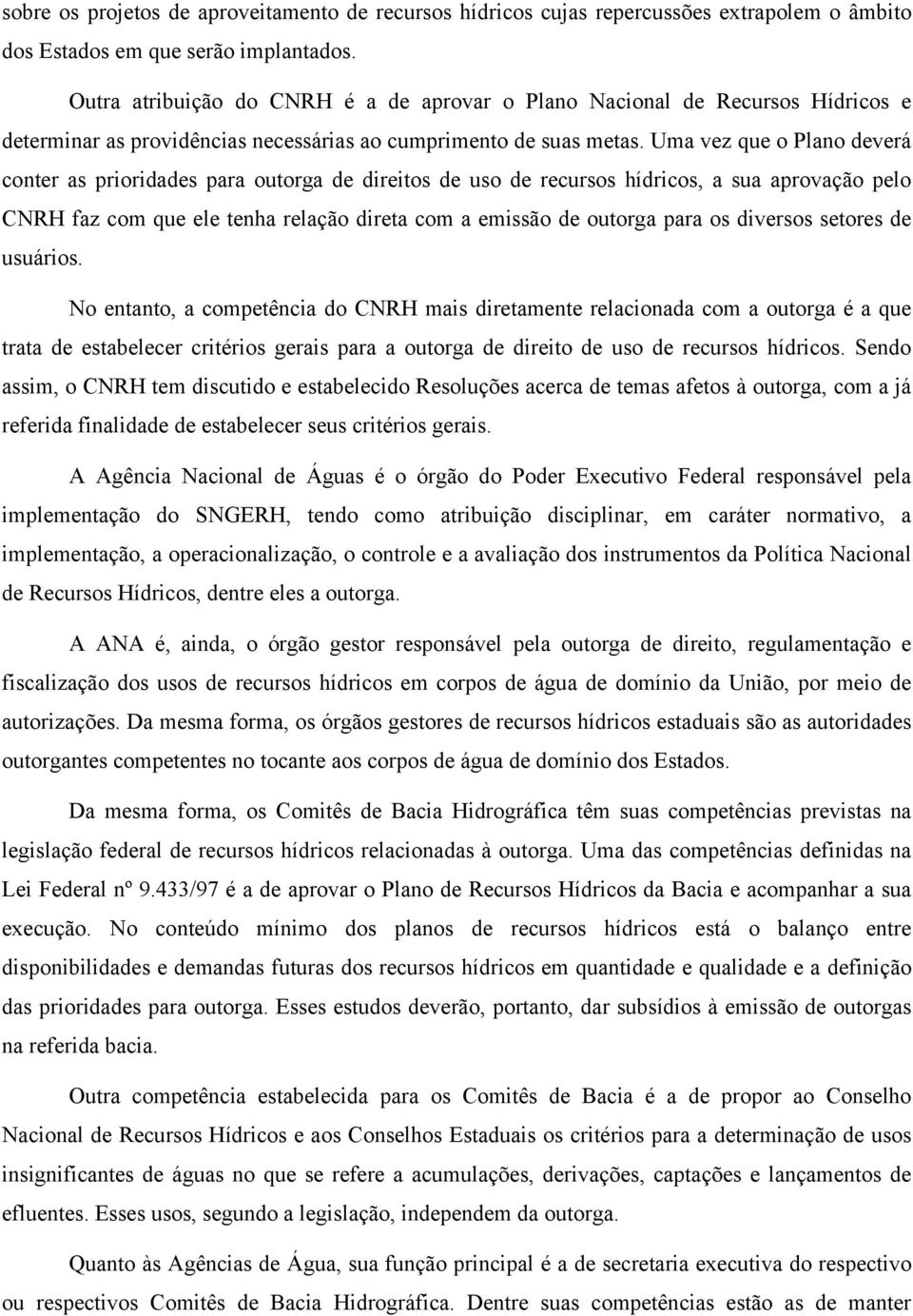 Uma vez que o Plano deverá conter as prioridades para outorga de direitos de uso de recursos hídricos, a sua aprovação pelo CNRH faz com que ele tenha relação direta com a emissão de outorga para os