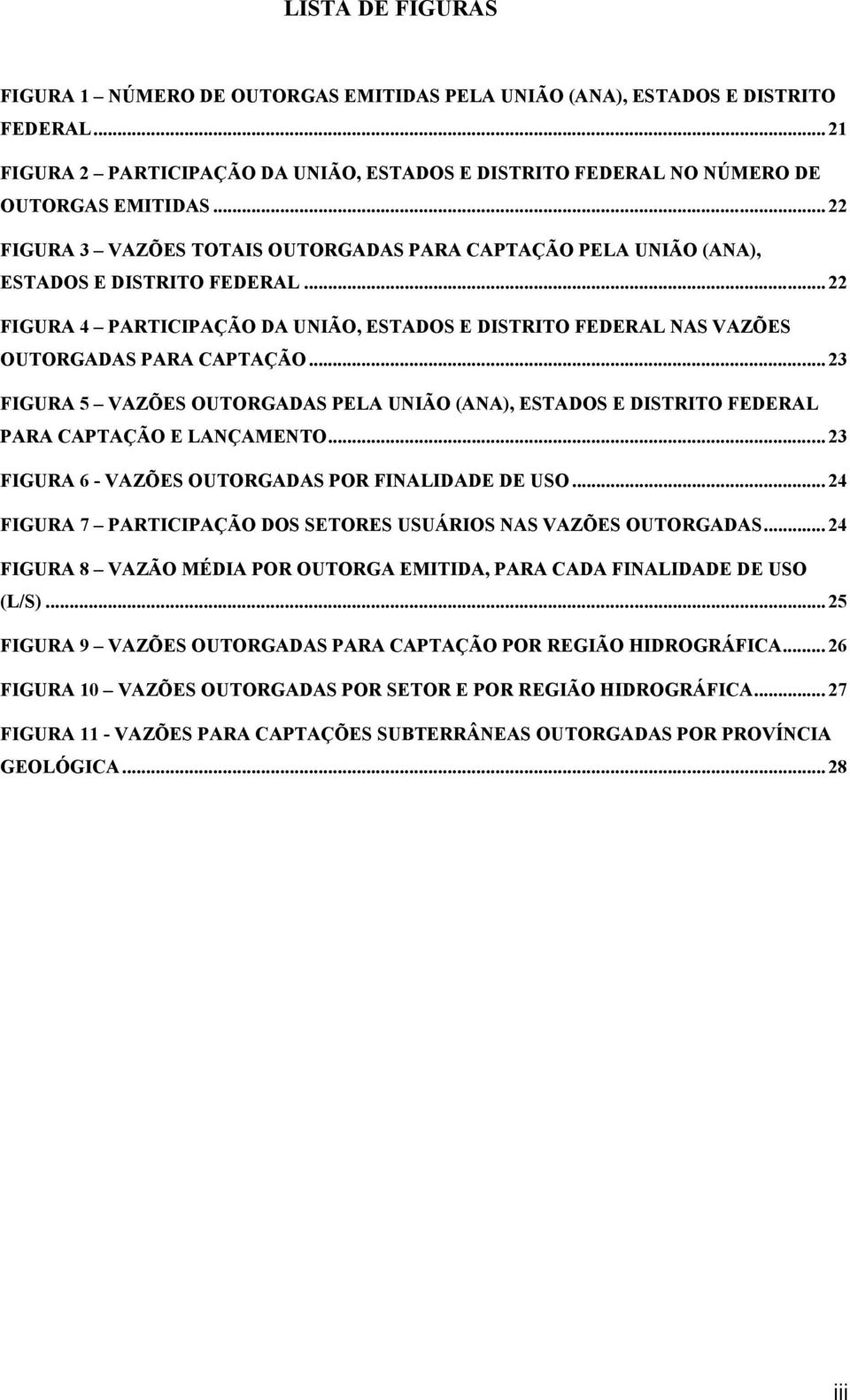 .. 23 FIGURA 5 VAZÕES OUTORGADAS PELA UNIÃO (ANA), ESTADOS E DISTRITO FEDERAL PARA CAPTAÇÃO E LANÇAMENTO... 23 FIGURA 6 - VAZÕES OUTORGADAS POR FINALIDADE DE USO.